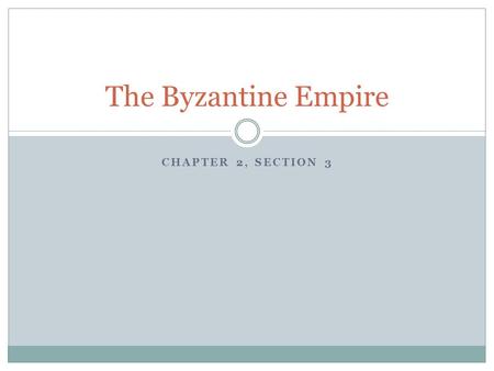 CHAPTER 2, SECTION 3 The Byzantine Empire. Justinian Ruled from 527 – 565AD. Wanted to reunite the Roman Empire and retake Italy. Removed any old or unchristian.