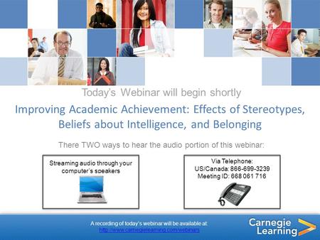 Today’s Webinar will begin shortly Improving Academic Achievement: Effects of Stereotypes, Beliefs about Intelligence, and Belonging There TWO ways to.