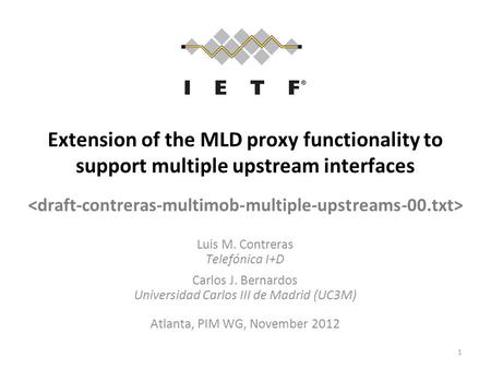 Extension of the MLD proxy functionality to support multiple upstream interfaces Luis M. Contreras Telefónica I+D Carlos J. Bernardos Universidad Carlos.