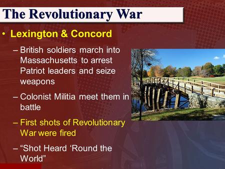 Lexington & Concord –British soldiers march into Massachusetts to arrest Patriot leaders and seize weapons –Colonist Militia meet them in battle –First.