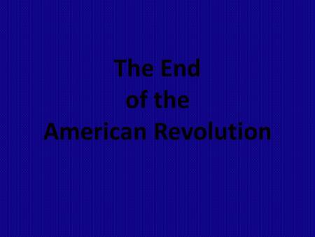 The End of the American Revolution. Southern Battles Kings Mountain October 7, 1780 British casualties – 1120 Cowpens January 17, 1781 British casualties.