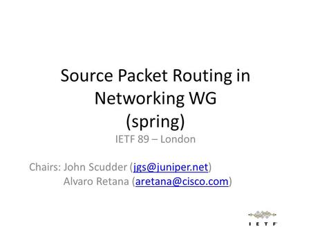 Source Packet Routing in Networking WG (spring) IETF 89 – London Chairs: John Scudder Alvaro Retana