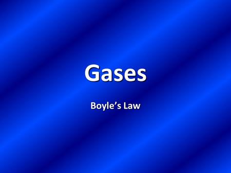 Gases Boyle’s Law. As the volume of a gas increases, the pressure decreases. –Temperature remains constant.