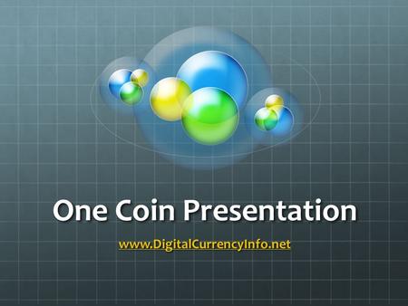 One Coin Presentation www.DigitalCurrencyInfo.net.