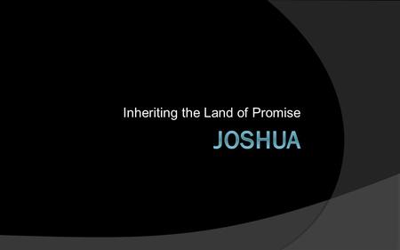 Inheriting the Land of Promise. Now it came about after the death of Moses the servant of the Lord that the Lord spoke to Joshua the son of Nun, Moses’
