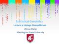 Statistical Genomics Zhiwu Zhang Washington State University Lecture 9: Linkage Disequilibrium.