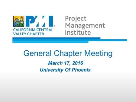 Project Management Institute General Chapter Meeting March 17, 2016 University Of Phoenix.