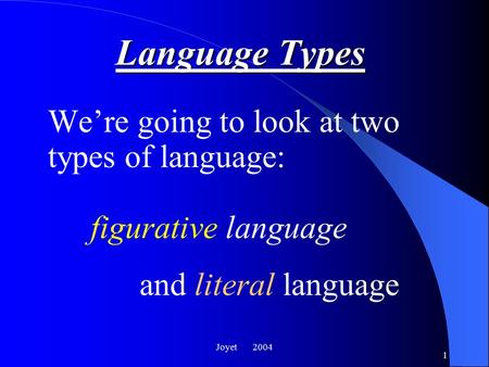 Joyet 2004 1 Language Types We’re going to look at two types of language: figurative language and literal language.