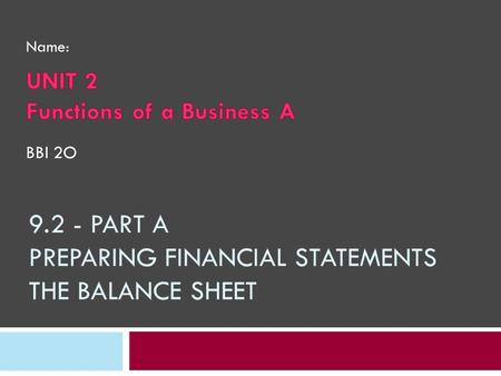 9.2 - PART A PREPARING FINANCIAL STATEMENTS THE BALANCE SHEET BBI 2O Name: