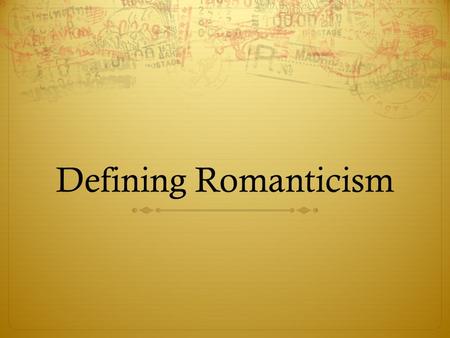 Defining Romanticism Romanticism “Began” with the publication of Lyrical Ballads by William Wordsworth and Samuel Taylor Coleridge, 1798 Wordsworth defined.