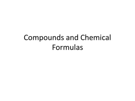 Compounds and Chemical Formulas. ELEMENTS - Review a pure substance that cannot be separated into simpler substances made of all the same atoms Identified.
