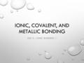 IONIC, COVALENT, AND METALLIC BONDING DAY 2 – IONIC BONDING 1.
