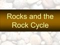 Rocks and the Rock Cycle. I. Characteristics A. Solid B. Formed in nature C. Usually a mixture of minerals.