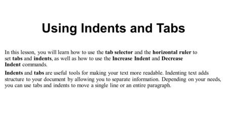Using Indents and Tabs In this lesson, you will learn how to use the tab selector and the horizontal ruler to set tabs and indents, as well as how to use.