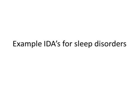 Example IDA’s for sleep disorders. Narcolepsy This theory could be considered reductionist. This is because it attempts to explain the development of.