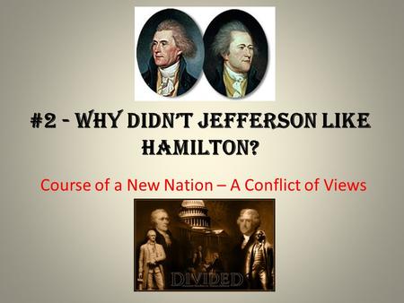 #2 - Why didn’t Jefferson like Hamilton? Course of a New Nation – A Conflict of Views.