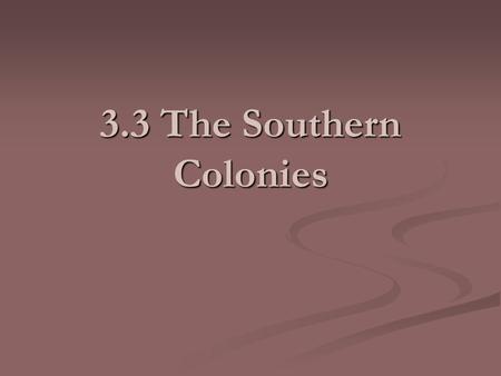 3.3 The Southern Colonies. Royal Colonies and Proprietary Colonies A Royal Colony is one that is owned by the king and he picks (appoints) the governor.