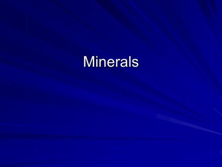 Minerals. What is a mineral? A mineral occurs naturally, it’s inorganic, a solid that has crystal structure and definite chemical composition.