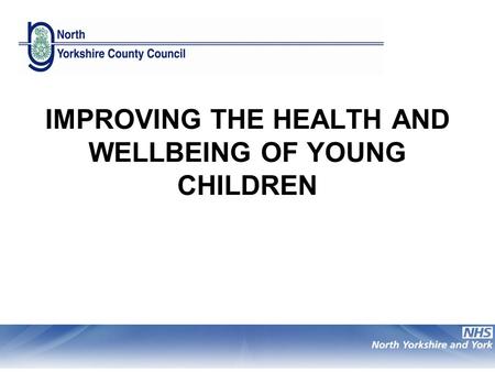 IMPROVING THE HEALTH AND WELLBEING OF YOUNG CHILDREN.