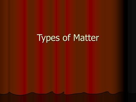 Types of Matter Categorizing Matter Separating Mixtures Mixtures A mixture (heterogeneous or homogeneous) can be separated by physical means (using.