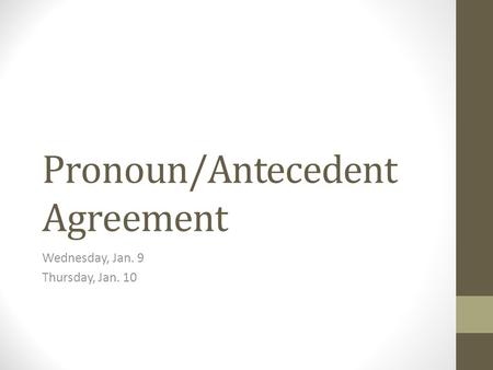 Pronoun/Antecedent Agreement Wednesday, Jan. 9 Thursday, Jan. 10.