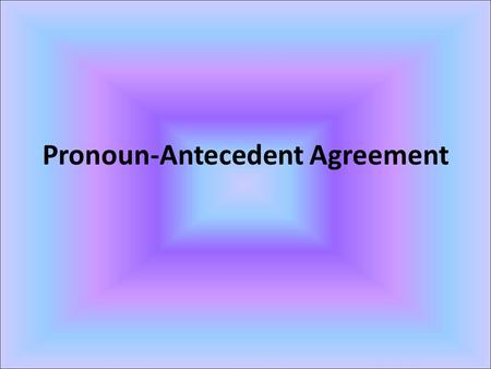 Pronoun-Antecedent Agreement. These questions should be answered at the end of these notes: What is a pronoun? What is an antecedent? What is a pronoun-antecedent.
