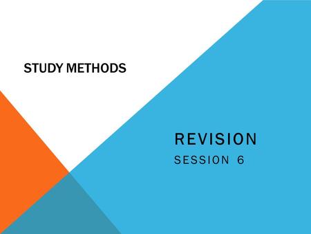 STUDY METHODS REVISION SESSION 6. WHAT IS REVISION? Revision is the re-capping of prior knowledge that has been learnt already, it is NOT the cramming.