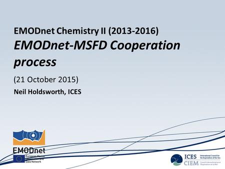 (21 October 2015) Neil Holdsworth, ICES EMODnet Chemistry II (2013-2016) EMODnet-MSFD Cooperation process.