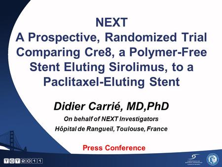 NEXT A Prospective, Randomized Trial Comparing Cre8, a Polymer-Free Stent Eluting Sirolimus, to a Paclitaxel-Eluting Stent Didier Carrié, MD,PhD On behalf.