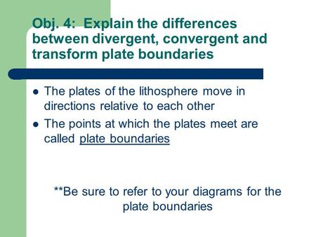 Obj. 4: Explain the differences between divergent, convergent and transform plate boundaries The plates of the lithosphere move in directions relative.
