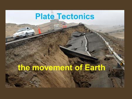 Plate Tectonics the movement of Earth.