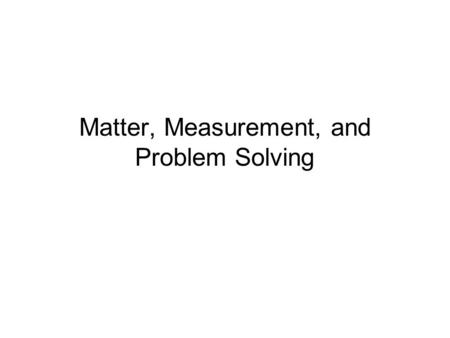 Matter, Measurement, and Problem Solving. Measurement and Significant Figures Tro: Chemistry: A Molecular Approach, 2/e.