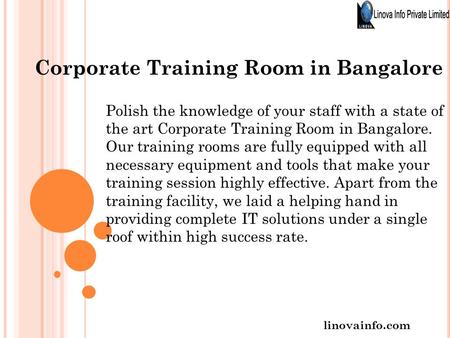 Corporate Training Room in Bangalore linovainfo.com Polish the knowledge of your staff with a state of the art Corporate Training Room in Bangalore. Our.