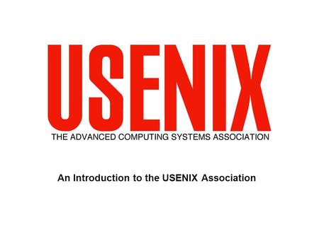 An Introduction to the USENIX Association The Advanced Computing Systems Association.