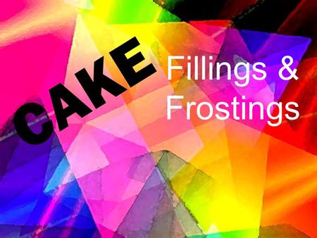 Fillings & Frostings CAKE. 6/27/20162 Why frost a cake ? To make a cake look great. Express your creativeness. For special occasions To add flavor and.