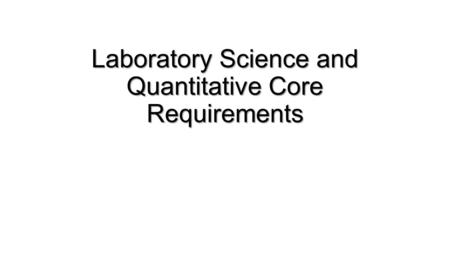 Laboratory Science and Quantitative Core Requirements.