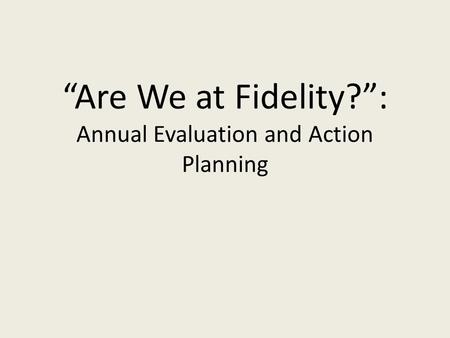 “Are We at Fidelity?”: Annual Evaluation and Action Planning.