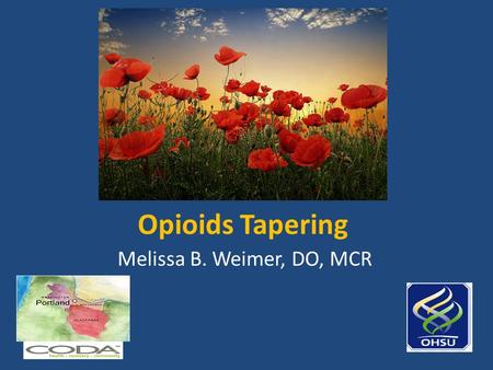 Opioids Tapering Melissa B. Weimer, DO, MCR. Disclosures Dr. Weimer is a consultant for INFORMed, IMPACT education, and the American Association of Addiction.