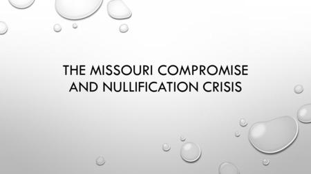 THE MISSOURI COMPROMISE AND NULLIFICATION CRISIS.