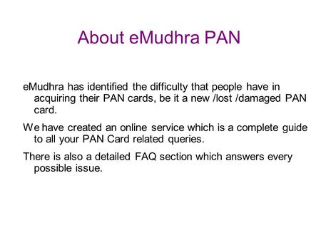 About eMudhra PAN eMudhra has identified the difficulty that people have in acquiring their PAN cards, be it a new /lost /damaged PAN card. We have created.
