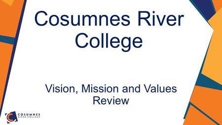 Cosumnes River College Vision, Mission and Values Review.