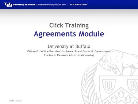© 2016 University at Buffalo Click Training Agreements Module University at Buffalo Office of the Vice President for Research and Economic Development.