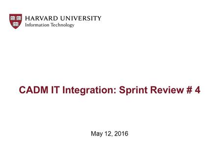 CADM IT Integration: Sprint Review # 4 May 12, 2016.
