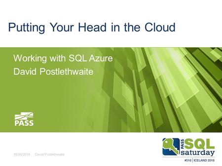 Putting Your Head in the Cloud Working with SQL Azure David Postlethwaite 18/06/2016David Postlethwaite.