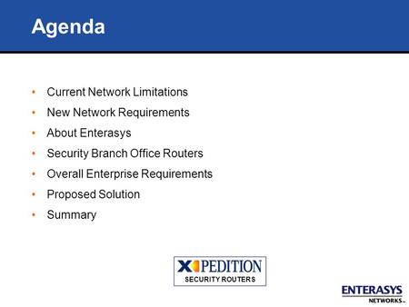 Agenda Current Network Limitations New Network Requirements About Enterasys Security Branch Office Routers Overall Enterprise Requirements Proposed Solution.