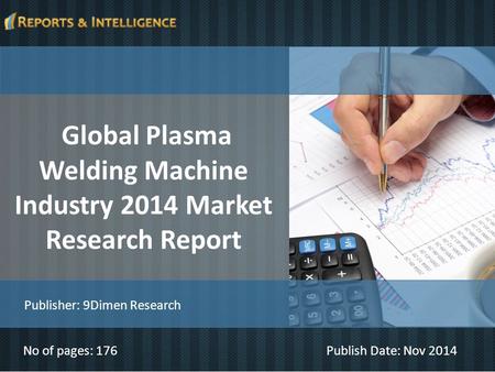 Global Plasma Welding Machine Industry 2014 Market Research Report No of pages: 176Publish Date: Nov 2014 Publisher: 9Dimen Research.
