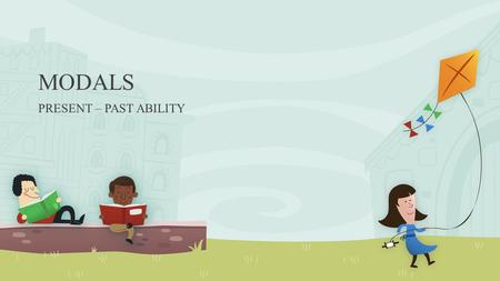 MODALS PRESENT – PAST ABILITY CAN’T.