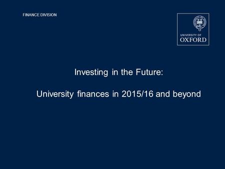 FINANCE DIVISION Investing in the Future: University finances in 2015/16 and beyond.