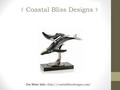 For More Info :  Coastal Bliss Designs has brought together a beautiful and unique collection of items, ranging from rare.