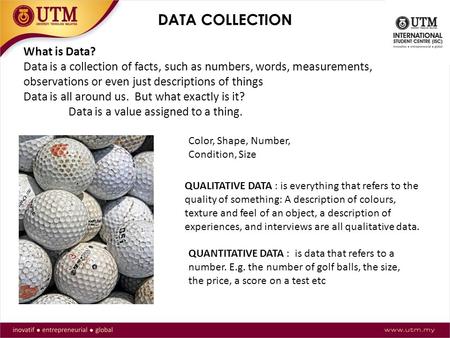 DATA COLLECTION What is Data? Data is a collection of facts, such as numbers, words, measurements, observations or even just descriptions of things Data.
